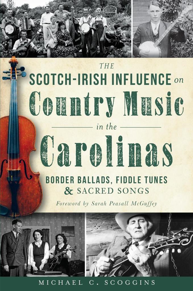 Scotch-Irish Influence on Country Music in the Carolinas: Border Ballads Fiddle Tunes and Sacred Songs