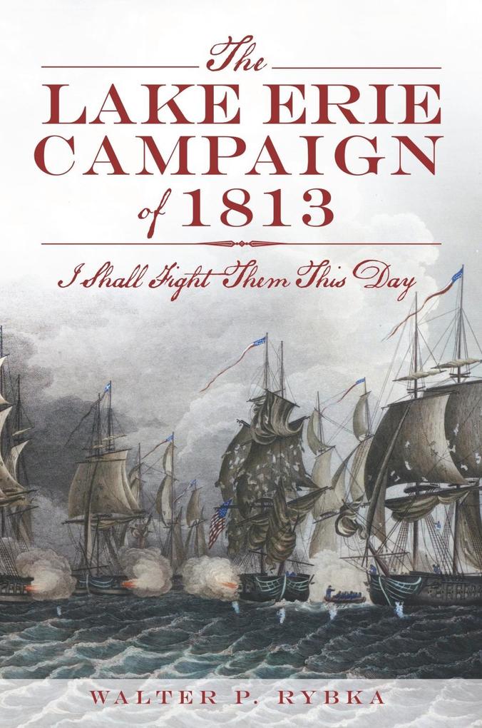 Lake Erie Campaign of 1813: I Shall Fight Them This Day