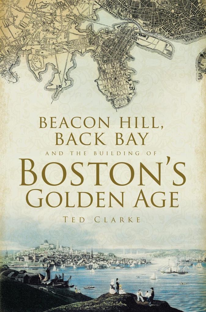 Beacon Hill Back Bay and the Building of Boston‘s Golden Age