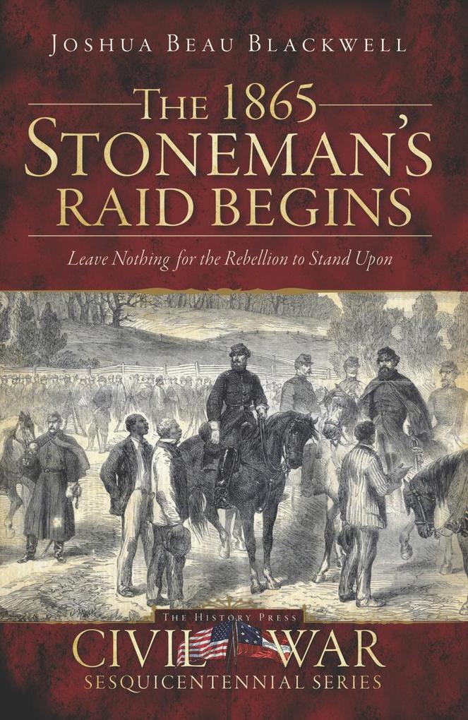 1865 Stoneman‘s Raid Begins: Leave Nothing for the Rebellion to Stand Upon