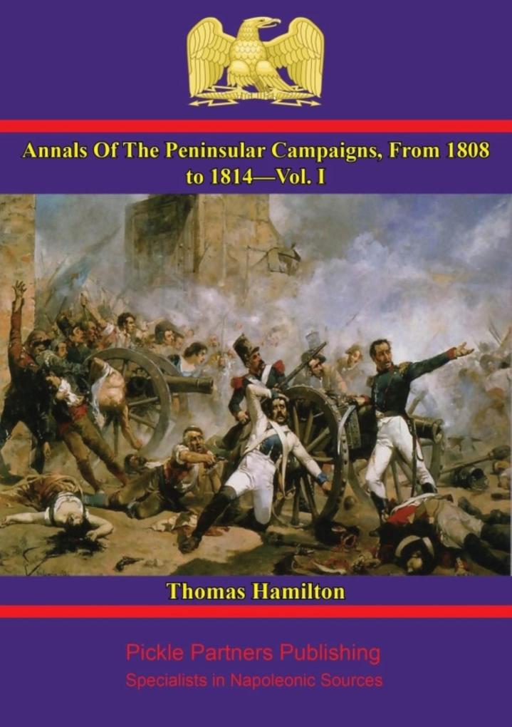 Annals Of The Peninsular Campaigns From 1808 to 1814-Vol. I