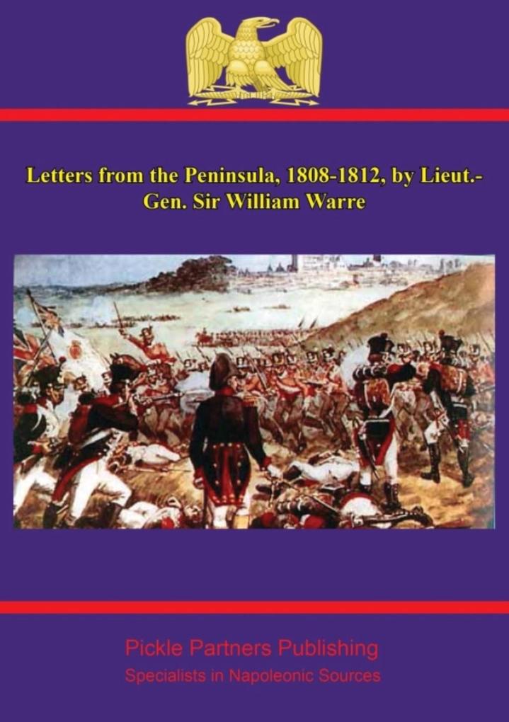 Letters from the Peninsula 1808-1812 by Lieut.-Gen. Sir William Warre