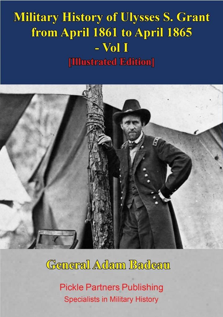 Military History Of Ulysses S. Grant From April 1861 To April 1865 Vol. I
