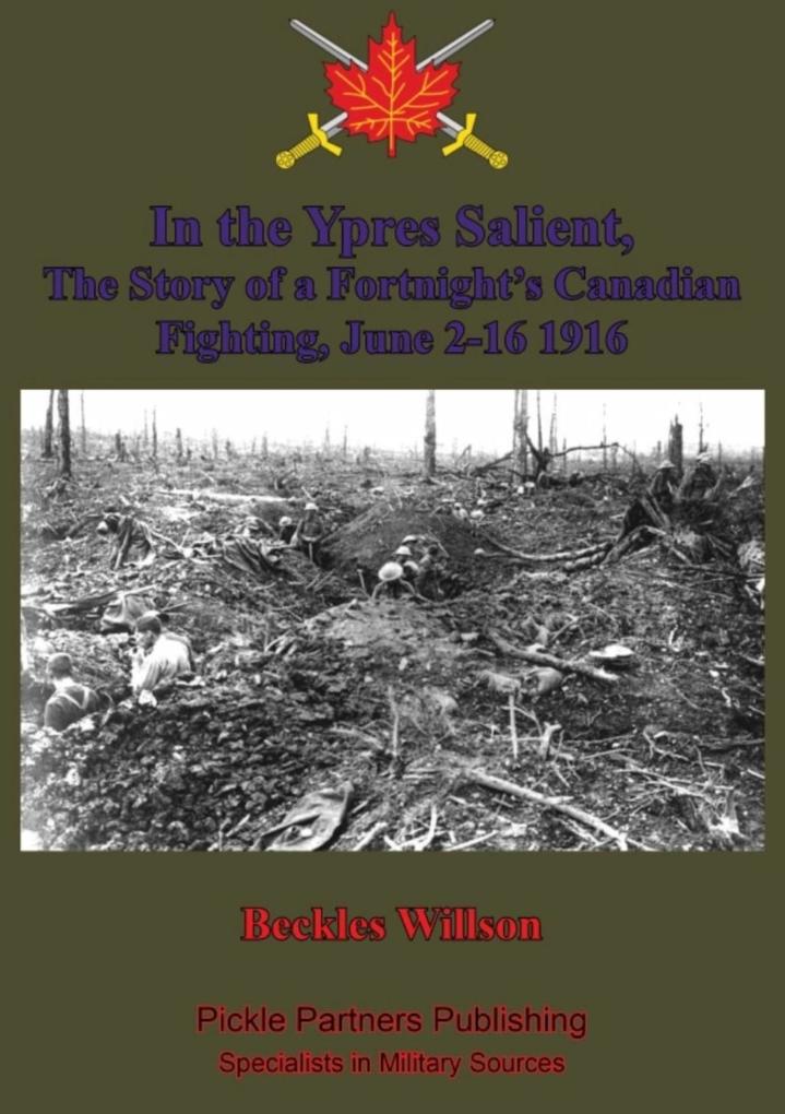 In the Ypres Salient The Story of a Fortnight‘s Canadian Fighting June 2-16 1916 [Illustrated Edition]