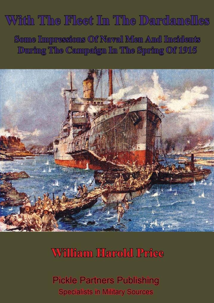With The Fleet In The Dardanelles Some Impressions Of Naval Men And Incidents During The Campaign In The Spring Of 1915