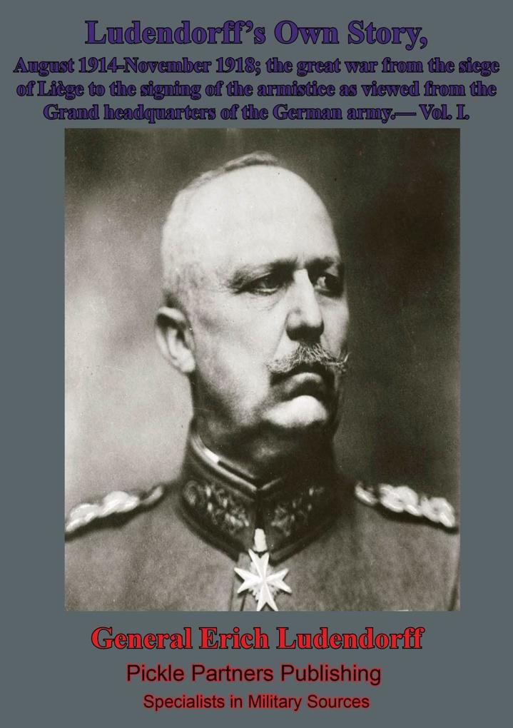Ludendorff‘s Own Story August 1914-November 1918 The Great War - Vol. I