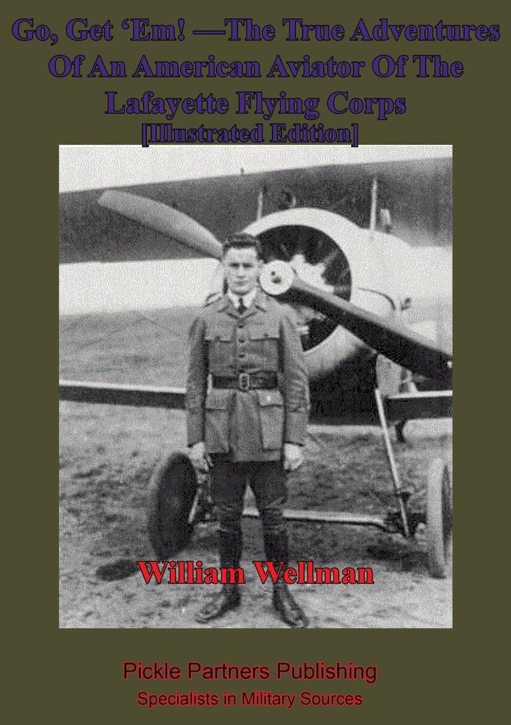 Go Get ‘Em! -The True Adventures Of An American Aviator Of The Lafayette Flying Corps - [Illustrated Edition]