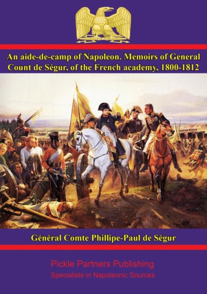 aide-de-camp of Napoleon. Memoirs of General Count de Segur of the French academy 1800-1812