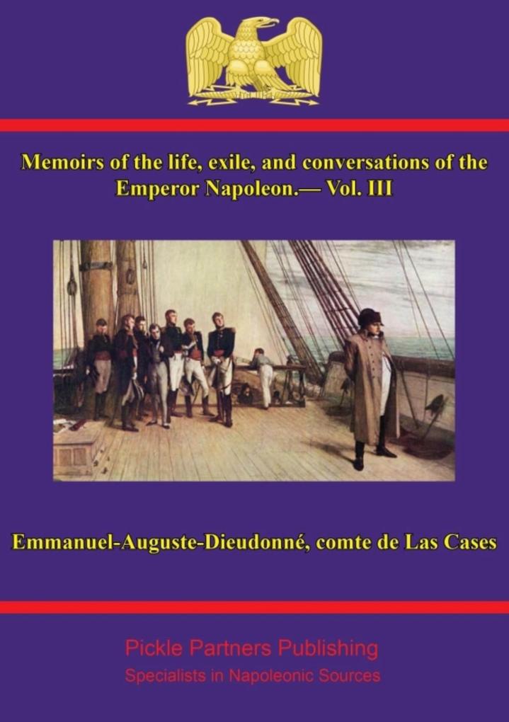 Memoirs of the life exile and conversations of the Emperor Napoleon by the Count de Las Cases - Vol. III