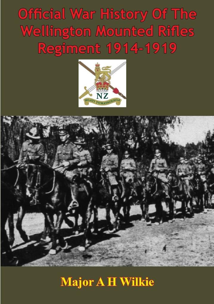 Official War History Of The Wellington Mounted Rifles Regiment 1914-1919 [Illustrated Edition]