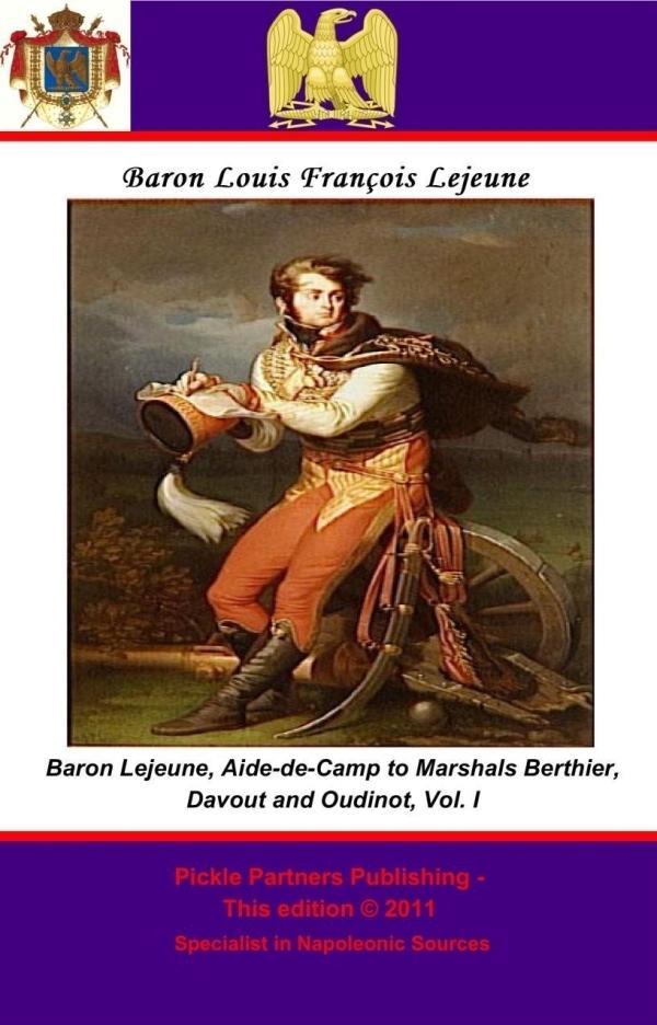 Memoirs of Baron Lejeune Aide-de-Camp to Marshals Berthier Davout and Oudinot. Vol. I