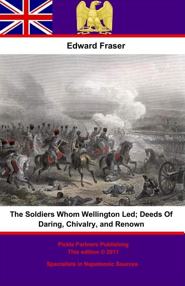 Soldiers Whom Wellington Led; Deeds Of Daring Chivalry And Renown