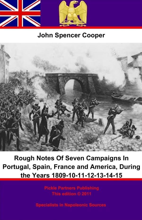 Rough Notes Of Seven Campaigns In Portugal Spain France and America During the Years 1809-10-11-12-13-14-15