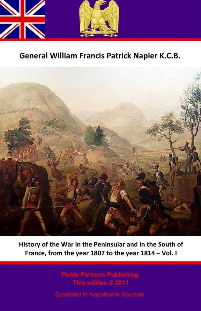 History Of The War In The Peninsular And In The South Of France From The Year 1807 To The Year 1814 - Vol. I