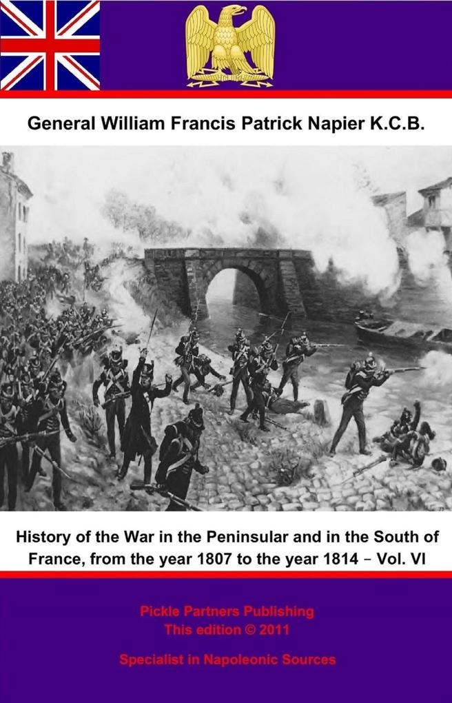 History Of The War In The Peninsular And In The South Of France From The Year 1807 To The Year 1814 - Vol. VI