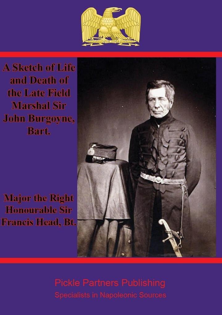 Sketch of Life and Death of the Late Field Marshal Sir John Burgoyne Bart.