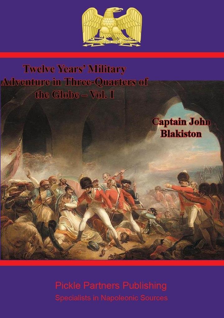 Twelve Years‘ Military Adventure in Three-Quarters of the Globe - Vol. I
