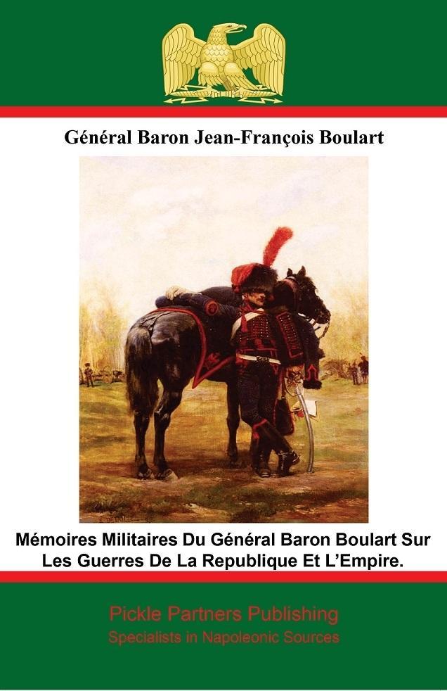 Memoires Militaires Du General Baron Boulart Sur Les Guerres De La Republique Et La Empire.