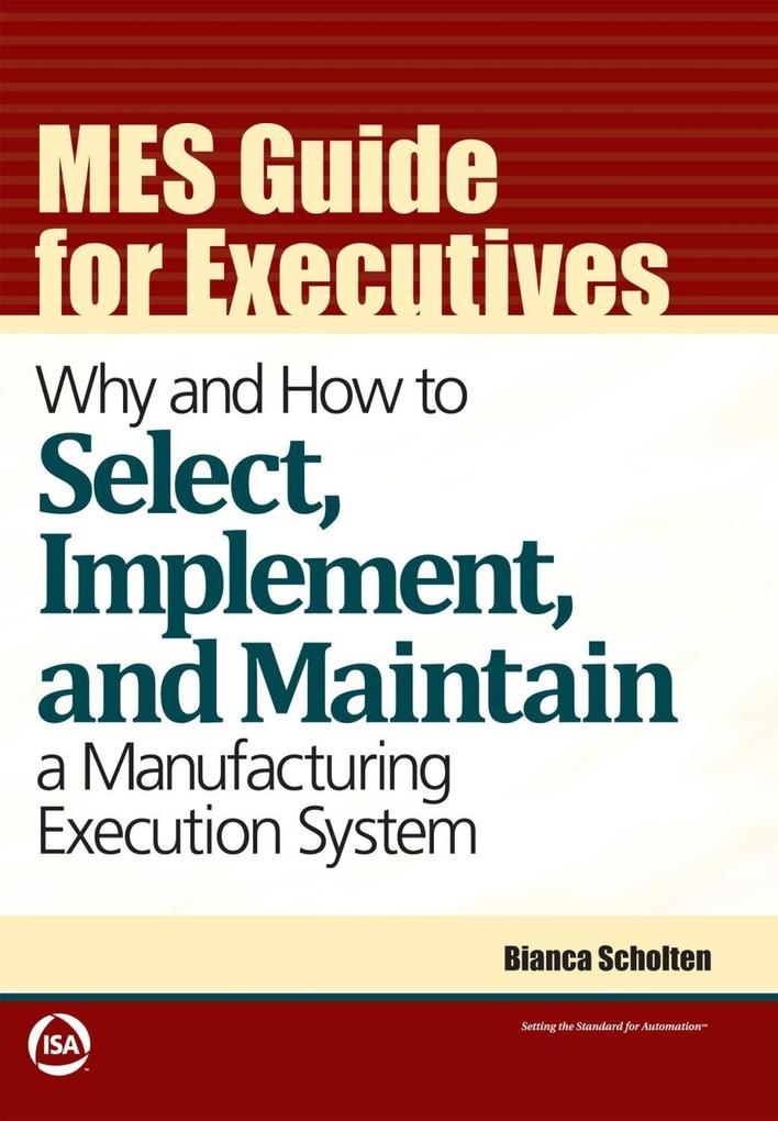 MES Guide for Executives: Why and How to Select Implement and Maintain a Manufacturing Execution System