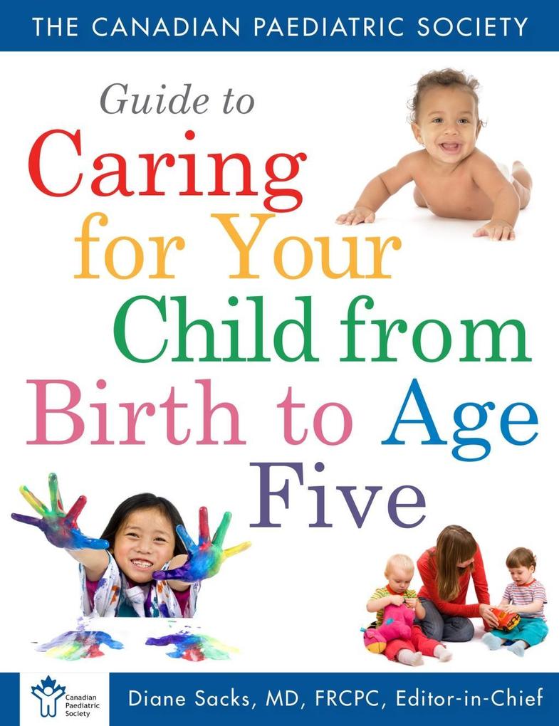 Canadian Paediatric Society Guide To Caring For Your Child From Birth to Age 5