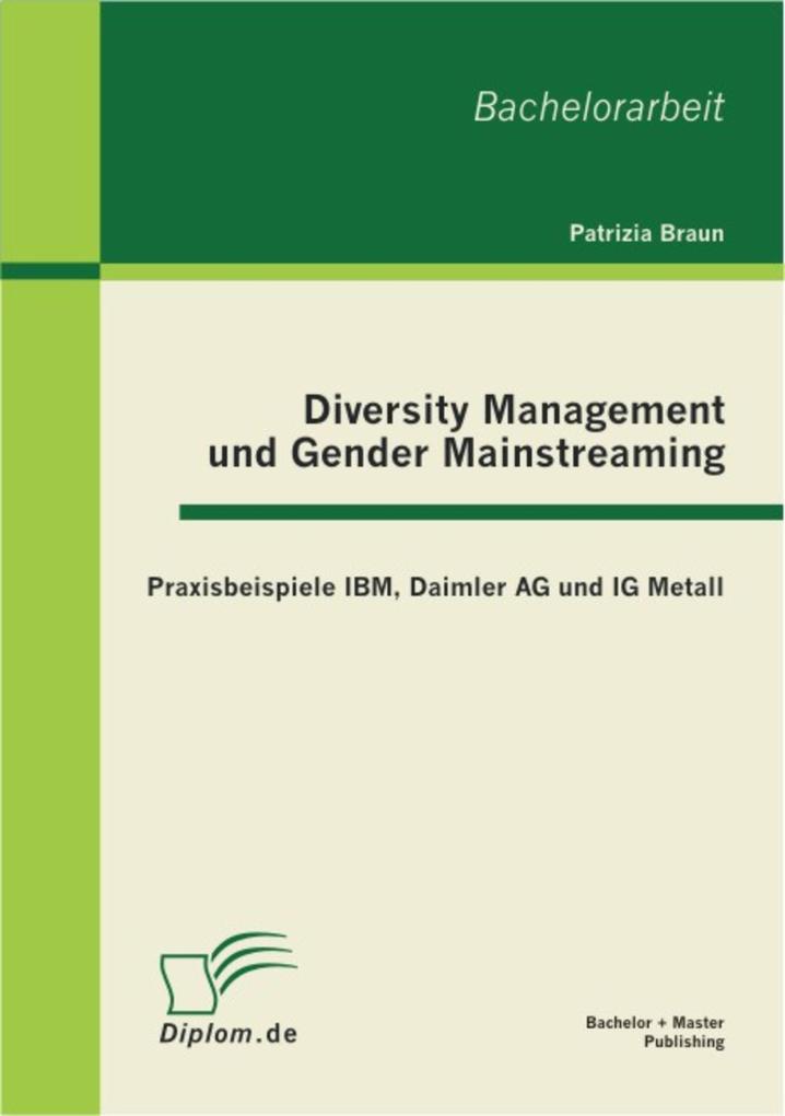 Diversity Management und Gender Mainstreaming: Praxisbeispiele IBM Daimler AG und IG Metall
