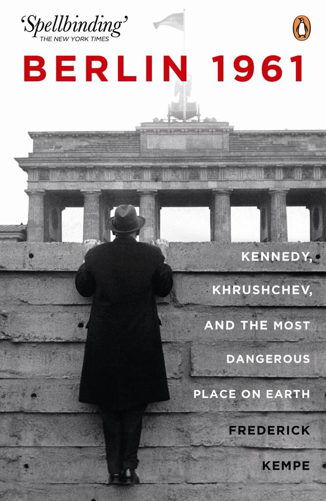 Berlin 1961: Kennedy Khruschev and the Most Dangerous Place on Earth