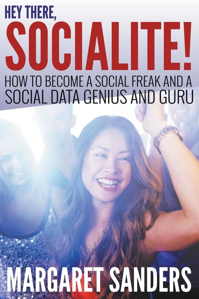 Hey There Socialite! How to Become a Social Freak and a Social Data Genius and Guru