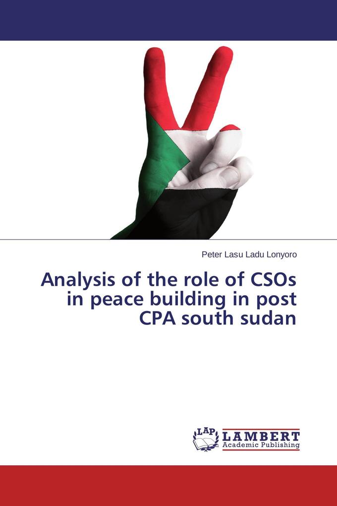 Analysis of the role of CSOs in peace building in post CPA south sudan