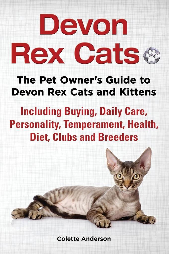 Devon Rex Cats The Pet Owner‘s Guide to Devon Rex Cats and Kittens Including Buying Daily Care Personality Temperament Health Diet Clubs and Breeders