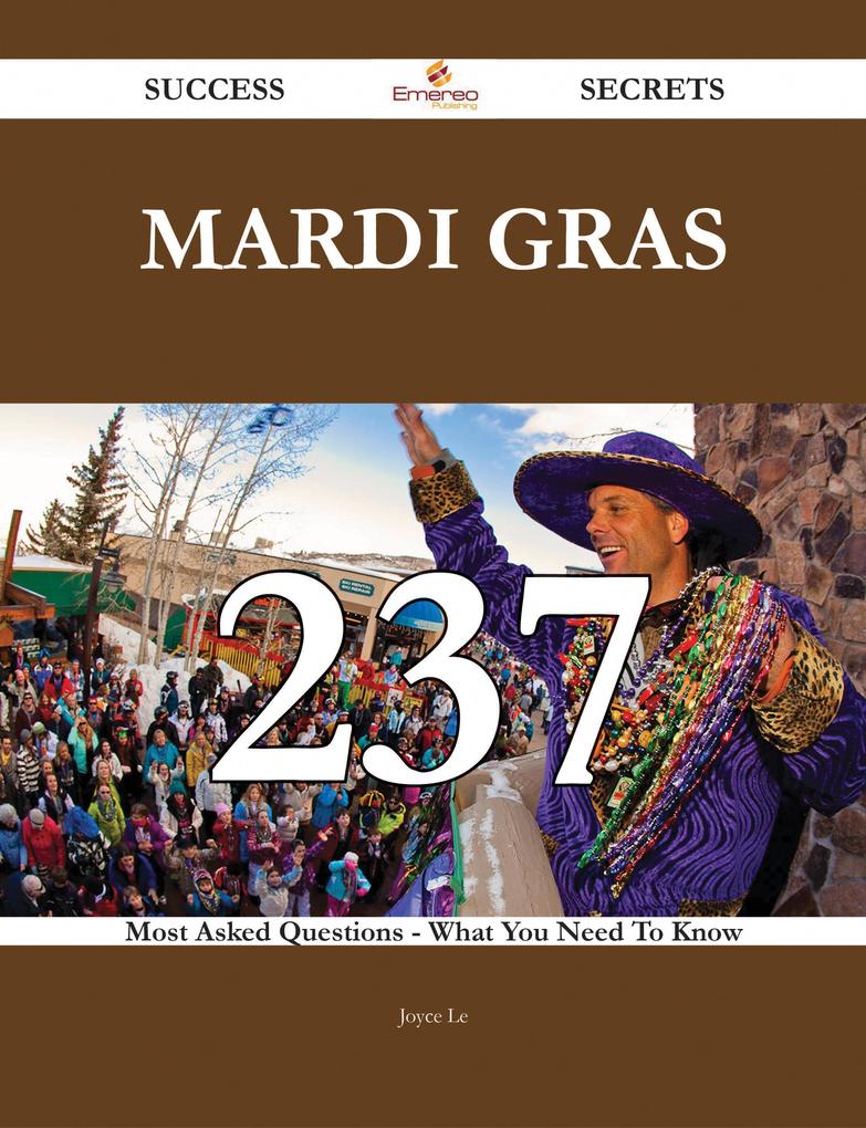 Mardi Gras 237 Success Secrets - 237 Most Asked Questions On Mardi Gras - What You Need To Know
