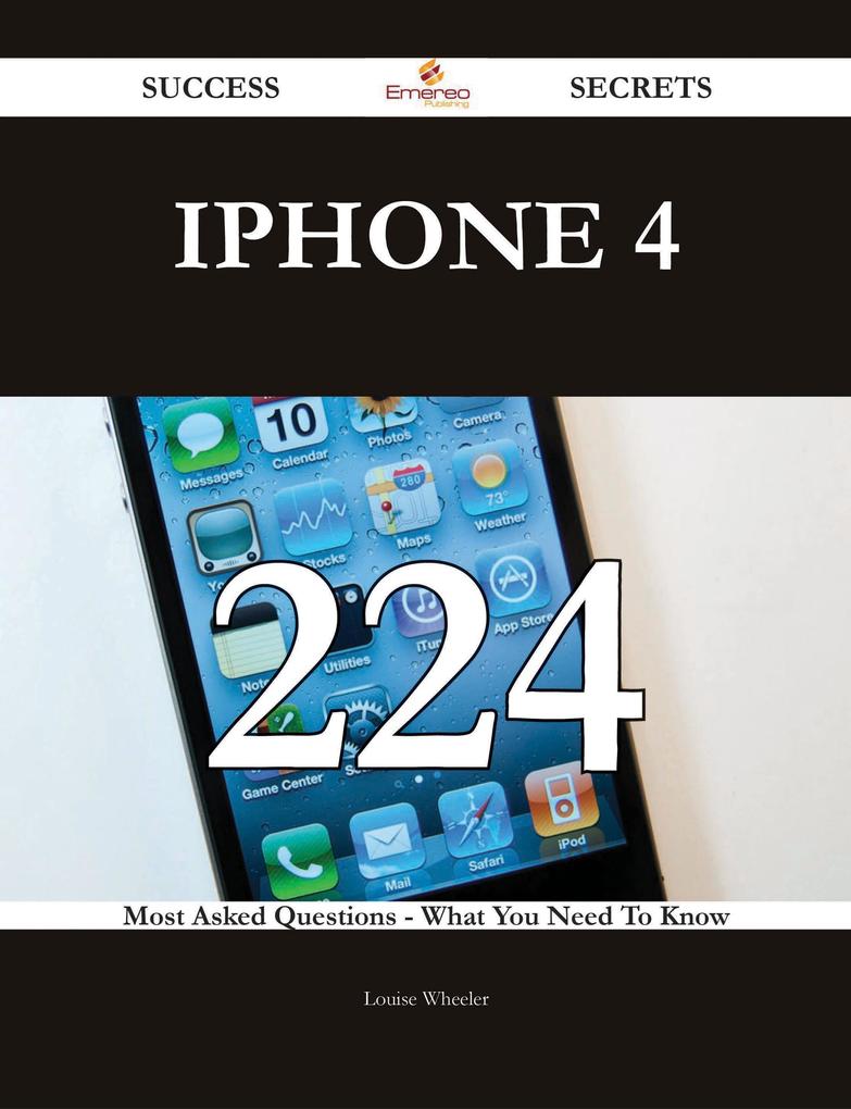 IPhone 4 224 Success Secrets - 224 Most Asked Questions On IPhone 4 - What You Need To Know