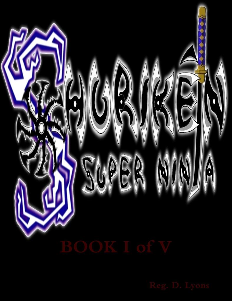 Shurik`en the ‘Super Ninja‘ Book I of V