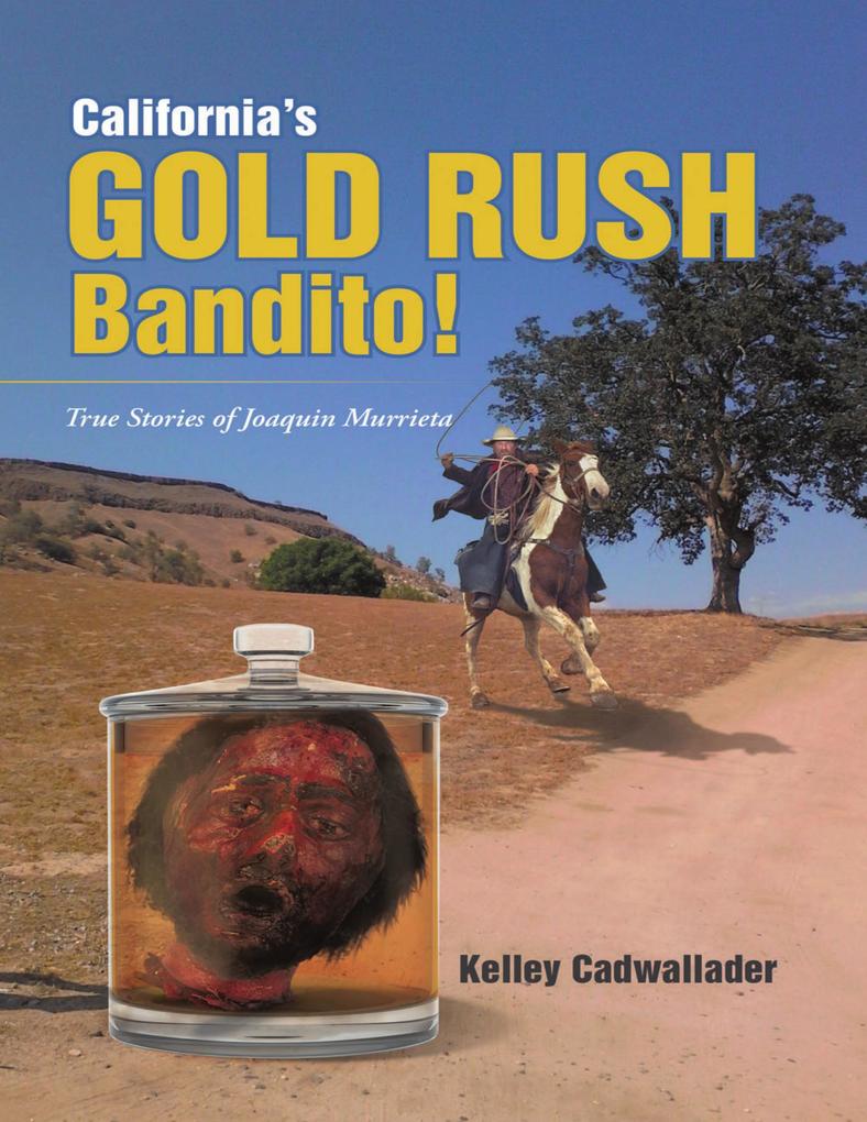 California‘s Gold Rush Bandito!: True Stories of Joaquin Murrieta