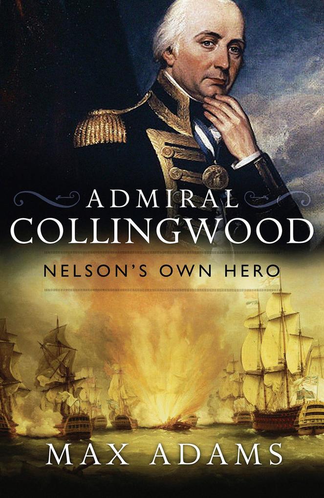 Admiral Collingwood: Nelson‘s Own Hero