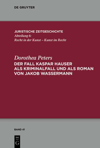 Der Fall Kaspar Hauser als Kriminalfall und als Roman von Jakob Wassermann - Dorothea Peters