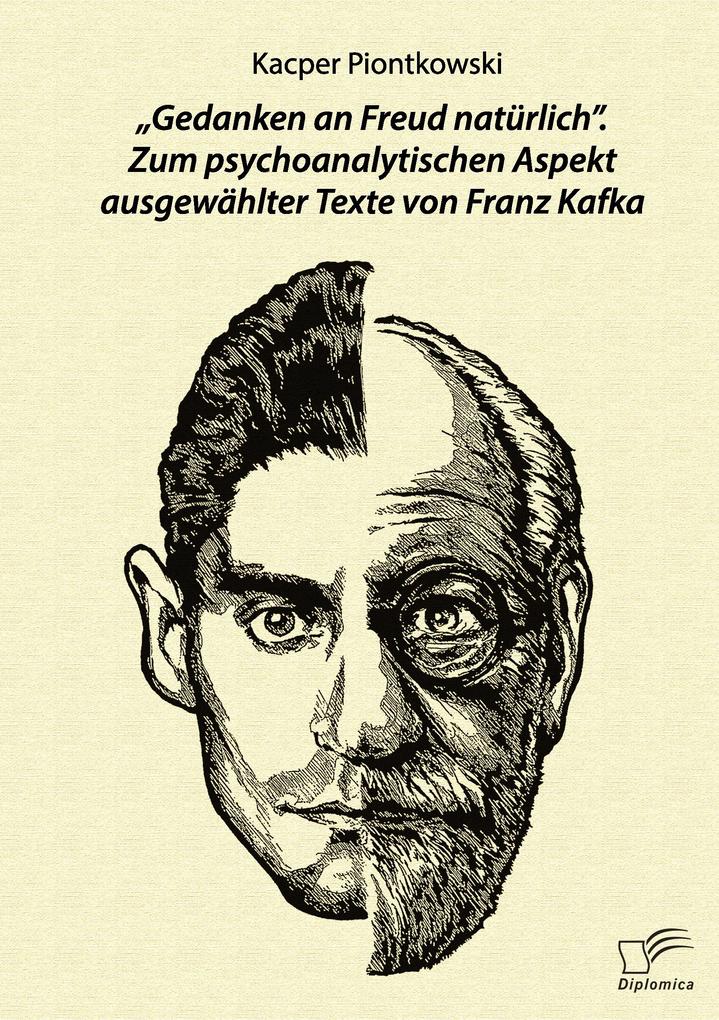 'Gedanken an Freud natürlich'. Zum psychoanalytischen Aspekt ausgewählter Texte von Franz Kafka