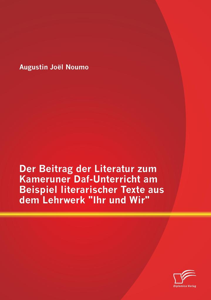 Der Beitrag der Literatur zum Kameruner Daf-Unterricht am Beispiel literarischer Texte aus dem Lehrwerk 'Ihr und Wir'