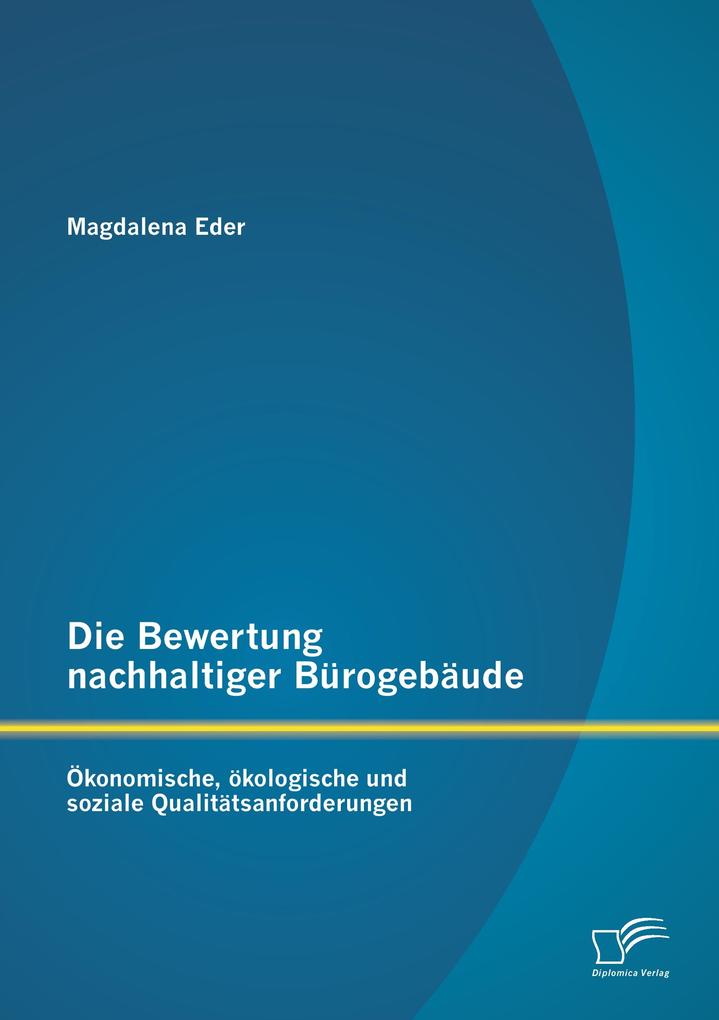 Die Bewertung nachhaltiger Bürogebäude: Ökonomische ökologische und soziale Qualitätsanforderungen