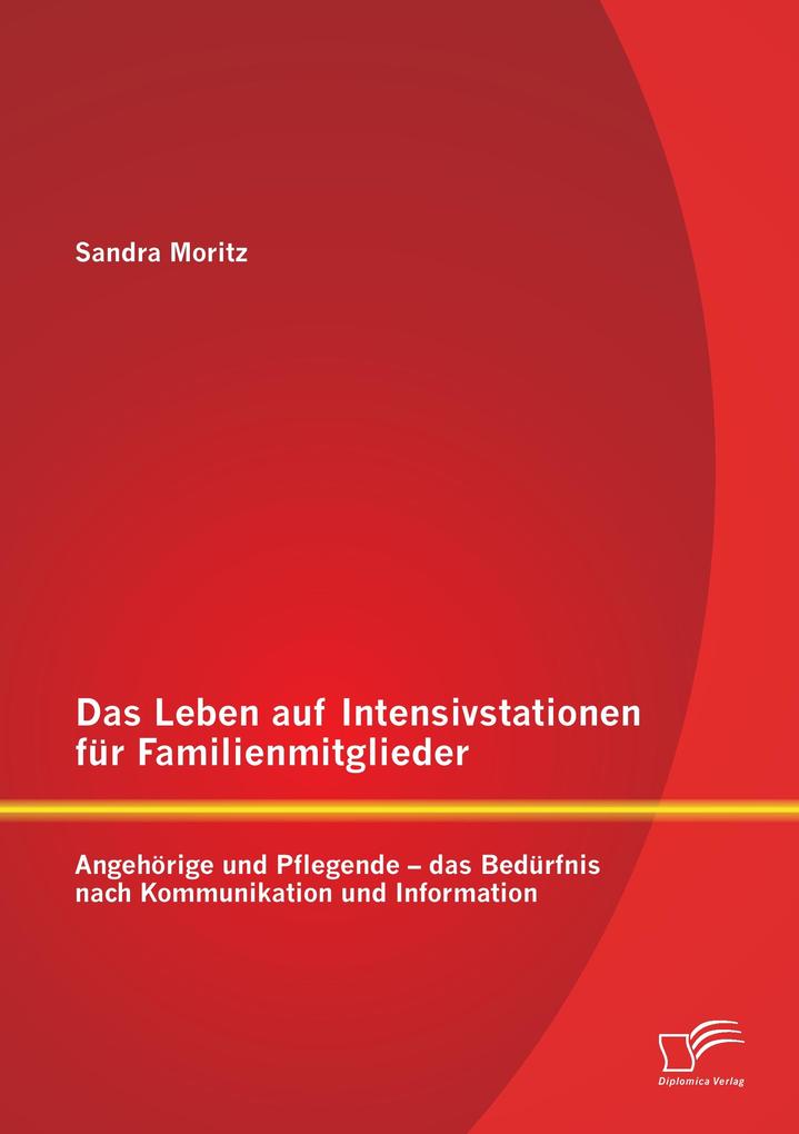 Das Leben auf Intensivstationen für Familienmitglieder: Angehörige und Pflegende - das Bedürfnis nach Kommunikation und Information