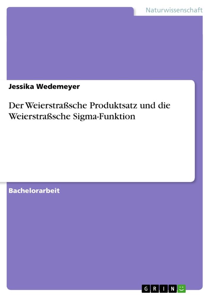 Der Weierstraßsche Produktsatz und die Weierstraßsche Sigma-Funktion - Jessika Wedemeyer