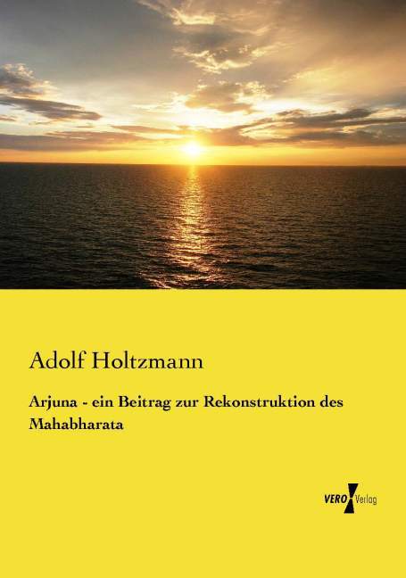 Arjuna - ein Beitrag zur Rekonstruktion des Mahabharata - Adolf Holtzmann