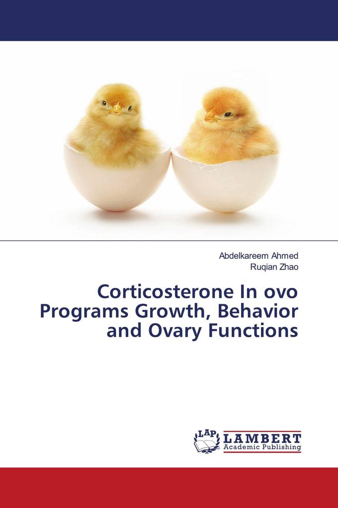 Corticosterone In ovo Programs Growth Behavior and Ovary Functions