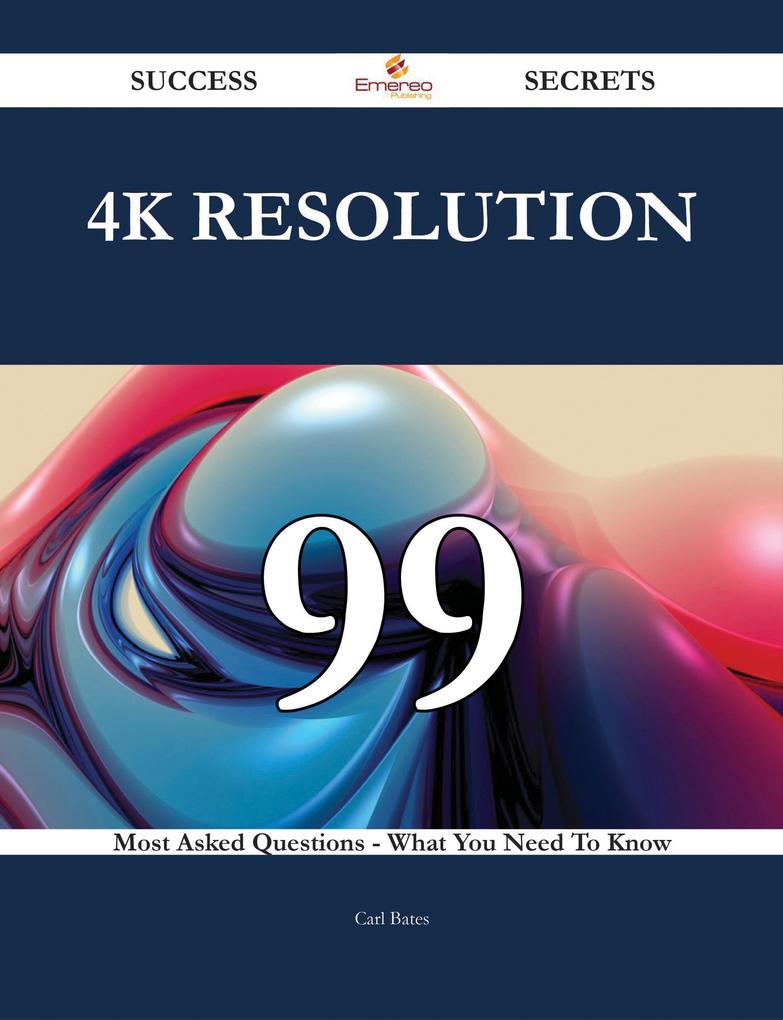 4K resolution 99 Success Secrets - 99 Most Asked Questions On 4K resolution - What You Need To Know