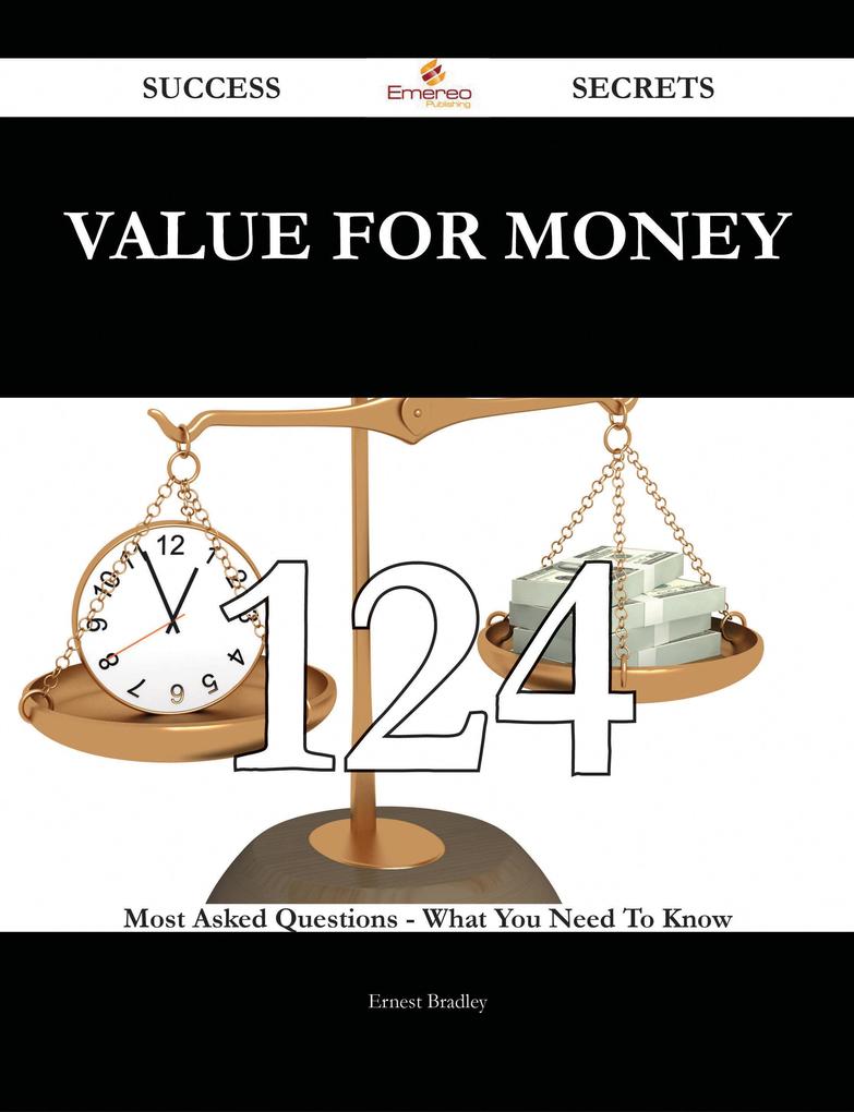 Value For Money 124 Success Secrets - 124 Most Asked Questions On Value For Money - What You Need To Know