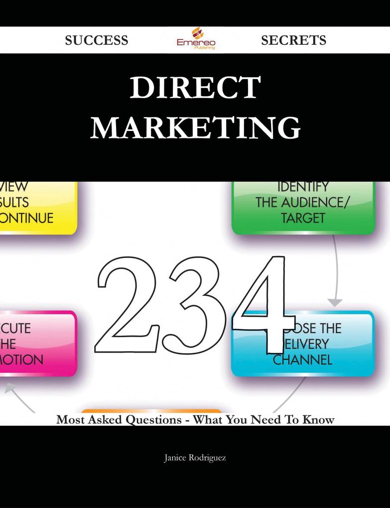 Direct Marketing 234 Success Secrets - 234 Most Asked Questions On Direct Marketing - What You Need To Know