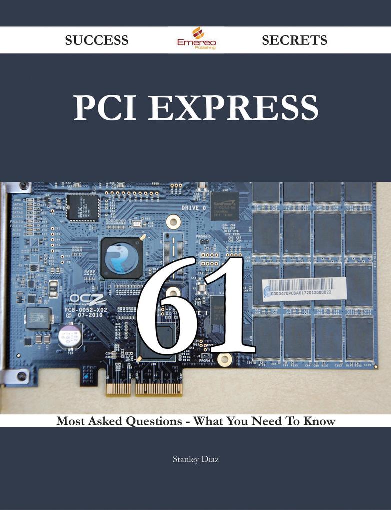 PCI Express 61 Success Secrets - 61 Most Asked Questions On PCI Express - What You Need To Know