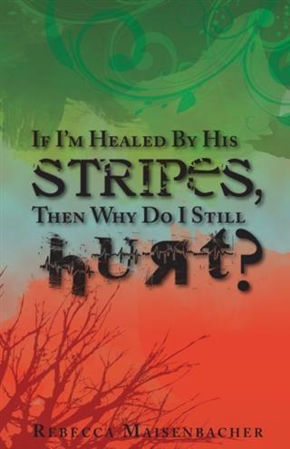 If I‘m Healed By His Stripes Then Why Do I Still Hurt?