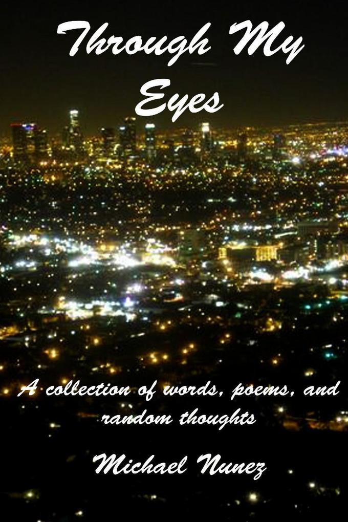 Through My Eyes: A Collection of Words Poems and Random Thoughts