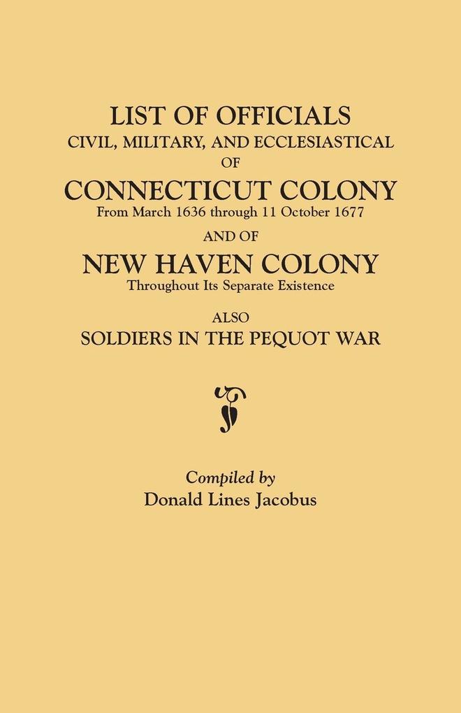 List of Officials Civil Military and Ecclesiastical of Connecticut Colony from March 1636 Through 11 October 1677 and of New Haven Colony Througho