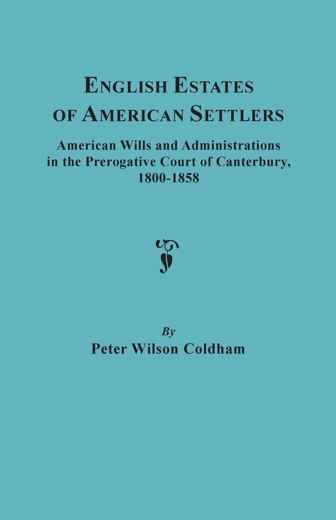 English Estates of American Settlers. American Wills and Administrations in the Prerogative Court of Canterbury 1800-1858